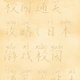 日本游戏校园通关攻略(日本游戏校园通关攻略大全)