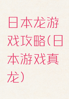 日本龙游戏攻略(日本游戏真龙)