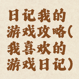 日记我的游戏攻略(我喜欢的游戏日记)