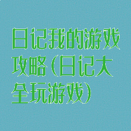 日记我的游戏攻略(日记大全玩游戏)