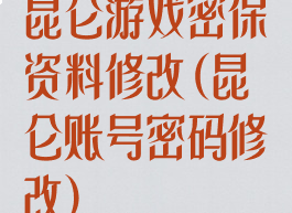 昆仑游戏密保资料修改(昆仑账号密码修改)