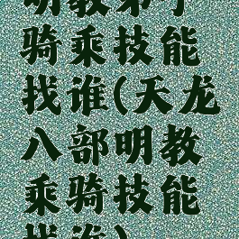 明教弟子骑乘技能找谁(天龙八部明教乘骑技能找谁)