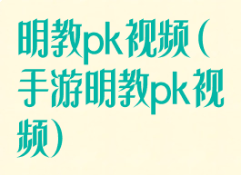 明教pk视频(手游明教pk视频)