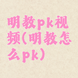 明教pk视频(明教怎么pk)