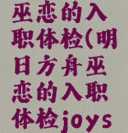 明日方舟巫恋的入职体检(明日方舟巫恋的入职体检joysaluky)