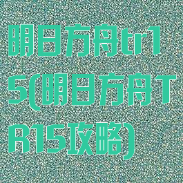 明日方舟tr15(明日方舟TR15攻略)