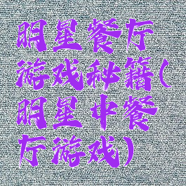 明星餐厅游戏秘籍(明星中餐厅游戏)