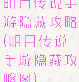 明月传说手游隐藏攻略(明月传说手游隐藏攻略图)