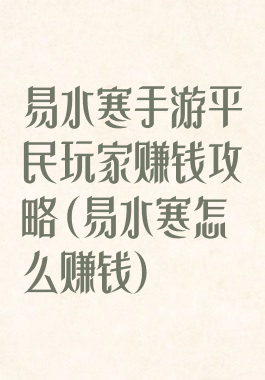 易水寒手游平民玩家赚钱攻略(易水寒怎么赚钱)
