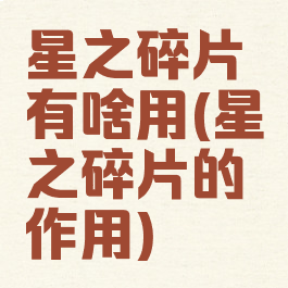 星之碎片有啥用(星之碎片的作用)