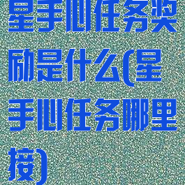 星手心任务奖励是什么(星手心任务哪里接)