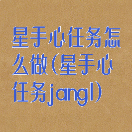 星手心任务怎么做(星手心任务jangl)