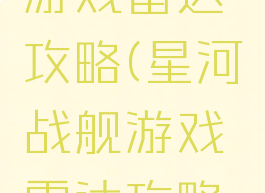 星河战舰游戏雷达攻略(星河战舰游戏雷达攻略大全)