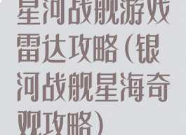 星河战舰游戏雷达攻略(银河战舰星海奇观攻略)