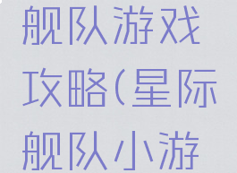 星际穿越舰队游戏攻略(星际舰队小游戏)