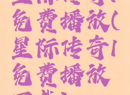 星际传奇1免费播放(星际传奇1免费播放下载)