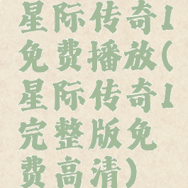 星际传奇1免费播放(星际传奇1完整版免费高清)