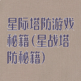 星际塔防游戏秘籍(星战塔防秘籍)