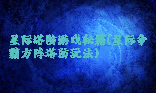 星际塔防游戏秘籍(星际争霸方阵塔防玩法)