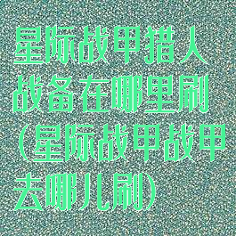 星际战甲猎人战备在哪里刷(星际战甲战甲去哪儿刷)