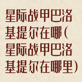 星际战甲巴洛基提尔在哪(星际战甲巴洛基提尔在哪里)