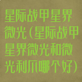 星际战甲星界微光(星际战甲星界微光和微光利爪哪个好)