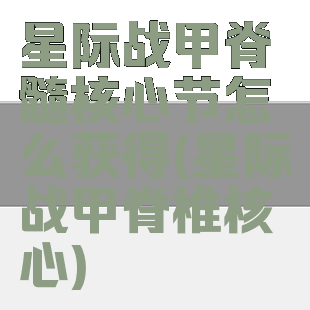 星际战甲脊髓核心节怎么获得(星际战甲脊椎核心)