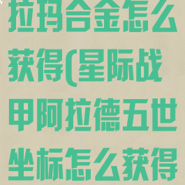 星际战甲阿德拉玛合金怎么获得(星际战甲阿拉德五世坐标怎么获得)