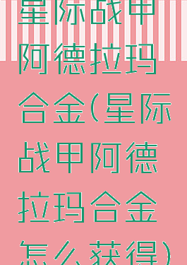 星际战甲阿德拉玛合金(星际战甲阿德拉玛合金怎么获得)