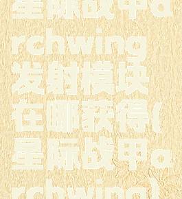 星际战甲archwing发射模块在哪获得(星际战甲archwing)