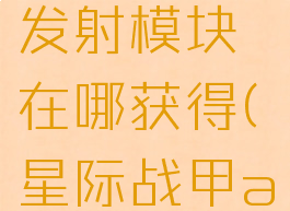 星际战甲archwing发射模块在哪获得(星际战甲archwing枪械)