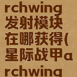 星际战甲archwing发射模块在哪获得(星际战甲archwing武器)