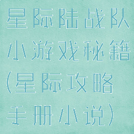 星际陆战队小游戏秘籍(星际攻略手册小说)