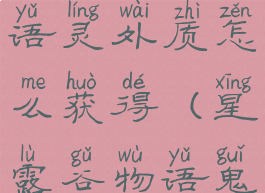 星露谷物语灵外质怎么获得(星露谷物语鬼魂灵外质)