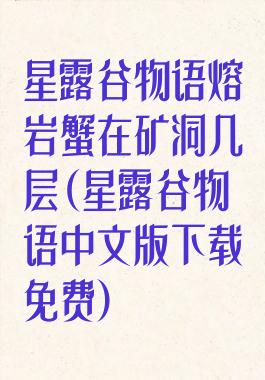 星露谷物语熔岩蟹在矿洞几层(星露谷物语中文版下载免费)