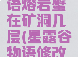 星露谷物语熔岩蟹在矿洞几层(星露谷物语修改器)