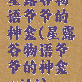 星露谷物语爷爷的神龛(星露谷物语爷爷的神龛wiki)