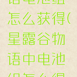 星露谷物语电池组怎么获得(星露谷物语中电池组怎么得到)
