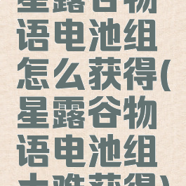 星露谷物语电池组怎么获得(星露谷物语电池组太难获得)