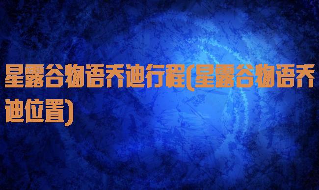 星露谷物语乔迪行程(星露谷物语乔迪位置)