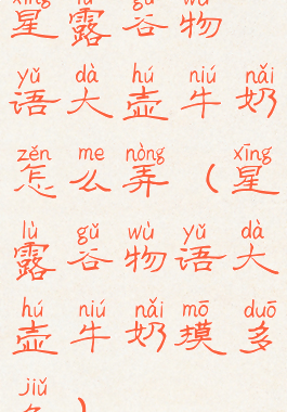 星露谷物语大壶牛奶怎么弄(星露谷物语大壶牛奶摸多久)