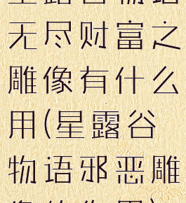 星露谷物语无尽财富之雕像有什么用(星露谷物语邪恶雕像的作用)
