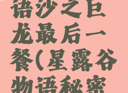 星露谷物语沙之巨龙最后一餐(星露谷物语秘密森林)