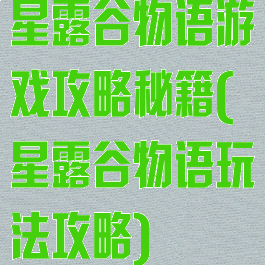 星露谷物语游戏攻略秘籍(星露谷物语玩法攻略)