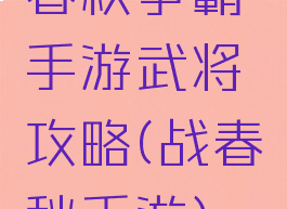 春秋争霸手游武将攻略(战春秋手游)