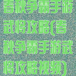 春秋争霸手游武将攻略(春秋争霸手游武将攻略视频)