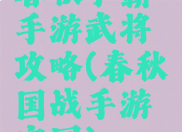 春秋争霸手游武将攻略(春秋国战手游官网)