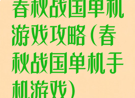 春秋战国单机游戏攻略(春秋战国单机手机游戏)