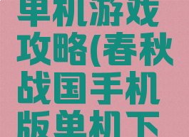春秋战国单机游戏攻略(春秋战国手机版单机下载)