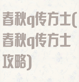 春秋q传方士(春秋q传方士攻略)